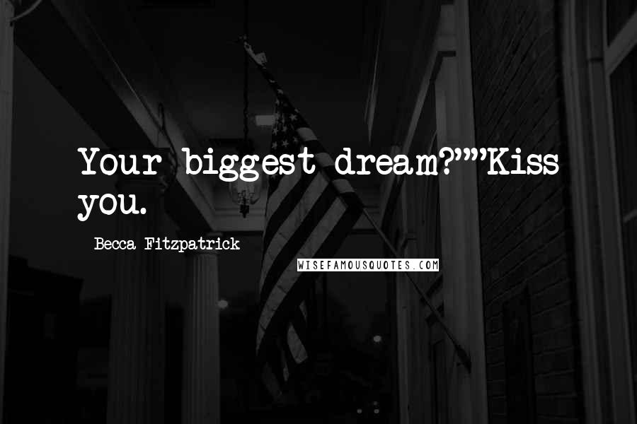 Becca Fitzpatrick Quotes: Your biggest dream?""Kiss you.