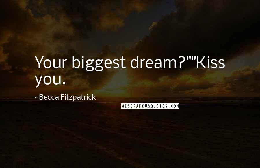 Becca Fitzpatrick Quotes: Your biggest dream?""Kiss you.