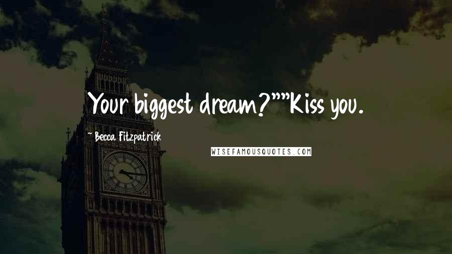Becca Fitzpatrick Quotes: Your biggest dream?""Kiss you.