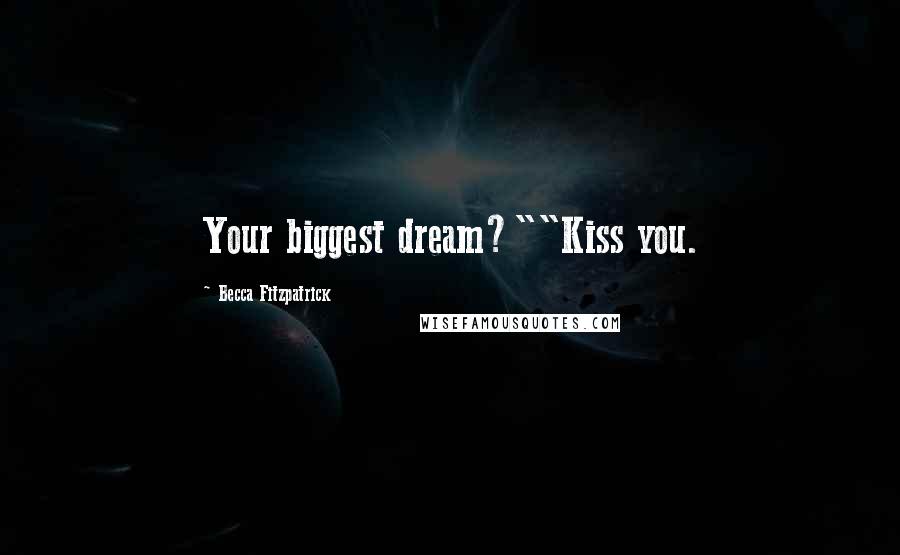 Becca Fitzpatrick Quotes: Your biggest dream?""Kiss you.