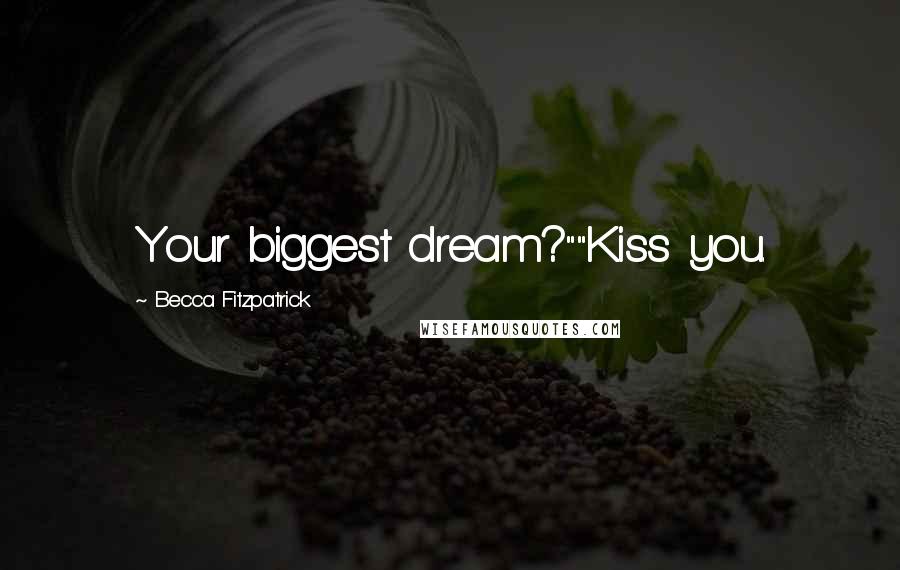 Becca Fitzpatrick Quotes: Your biggest dream?""Kiss you.