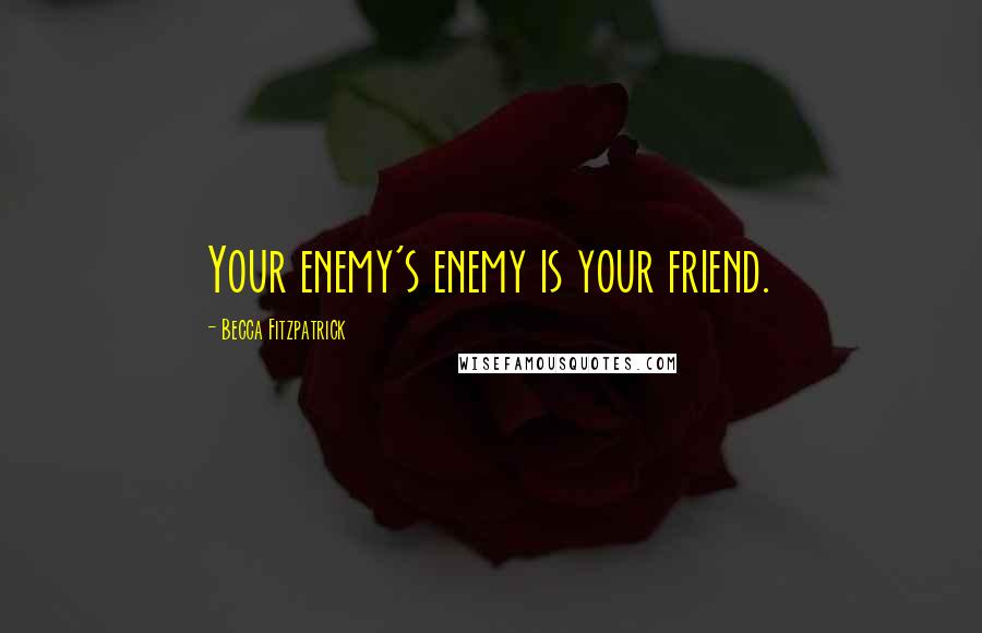 Becca Fitzpatrick Quotes: Your enemy's enemy is your friend.