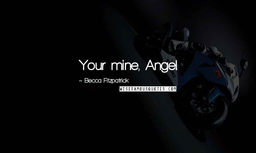 Becca Fitzpatrick Quotes: Your mine, Angel.