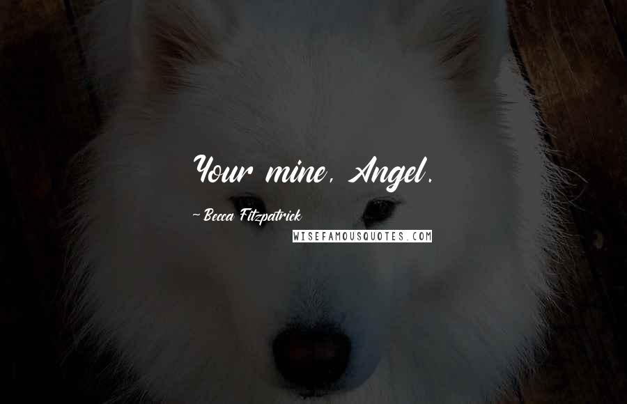 Becca Fitzpatrick Quotes: Your mine, Angel.