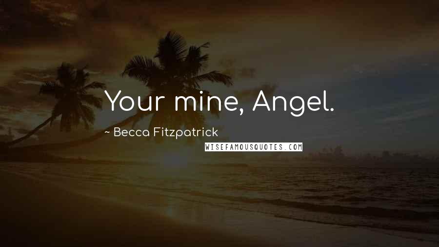 Becca Fitzpatrick Quotes: Your mine, Angel.