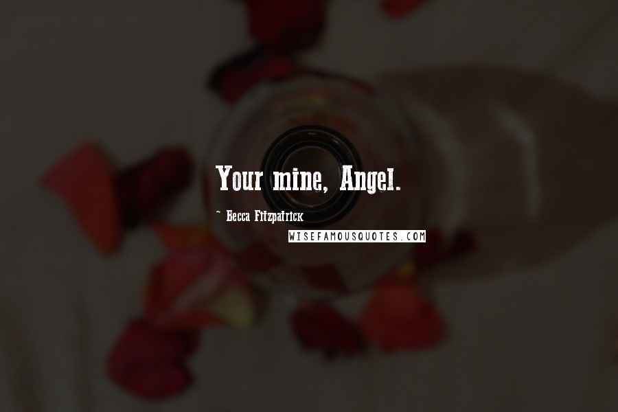 Becca Fitzpatrick Quotes: Your mine, Angel.