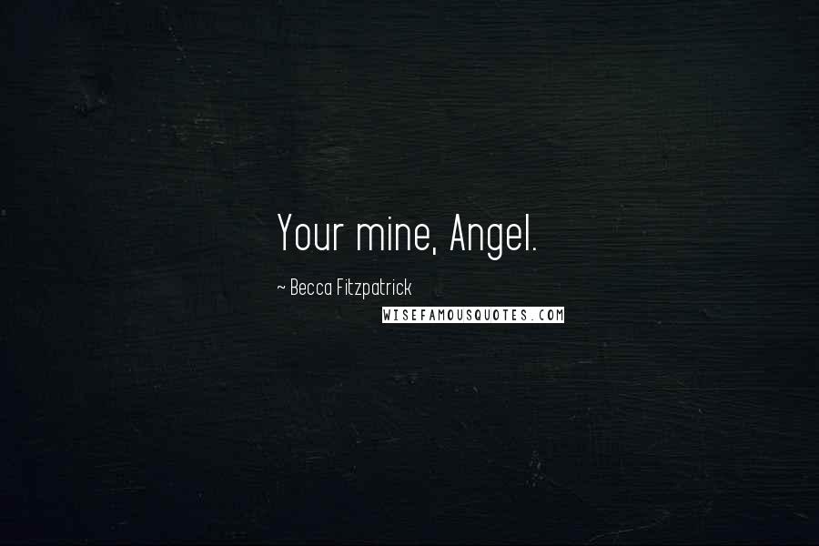 Becca Fitzpatrick Quotes: Your mine, Angel.