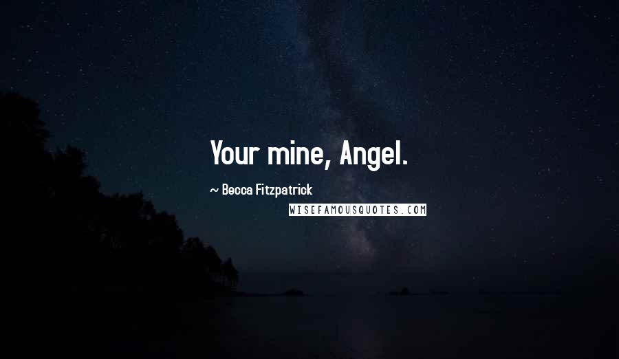 Becca Fitzpatrick Quotes: Your mine, Angel.