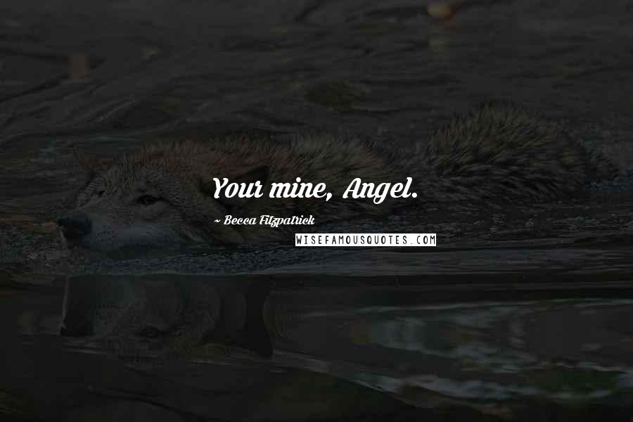 Becca Fitzpatrick Quotes: Your mine, Angel.