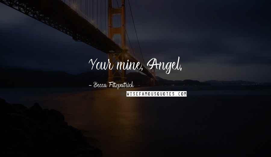 Becca Fitzpatrick Quotes: Your mine, Angel.