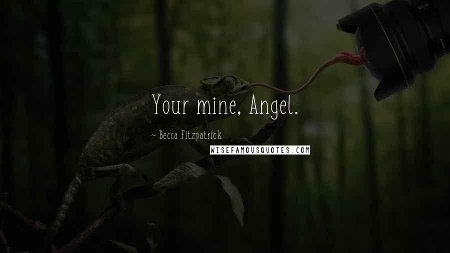 Becca Fitzpatrick Quotes: Your mine, Angel.