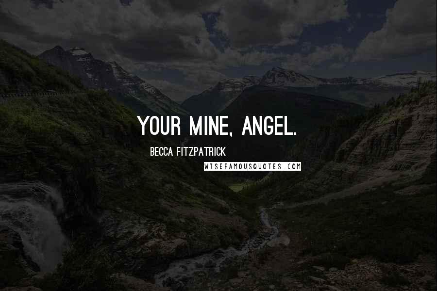Becca Fitzpatrick Quotes: Your mine, Angel.