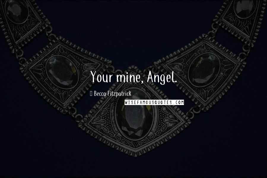 Becca Fitzpatrick Quotes: Your mine, Angel.