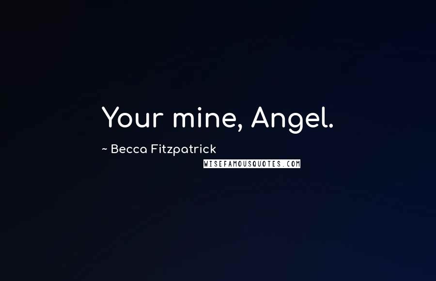 Becca Fitzpatrick Quotes: Your mine, Angel.