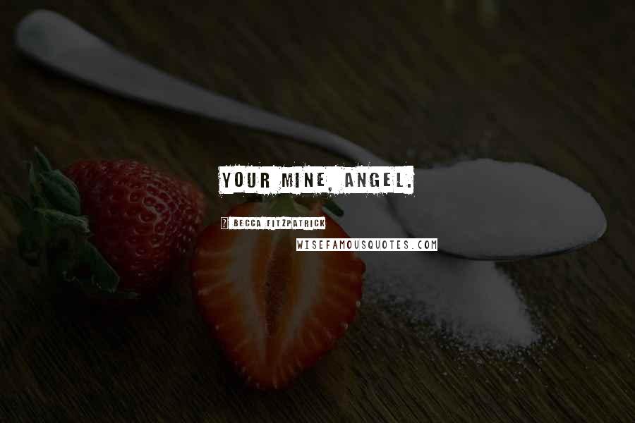 Becca Fitzpatrick Quotes: Your mine, Angel.