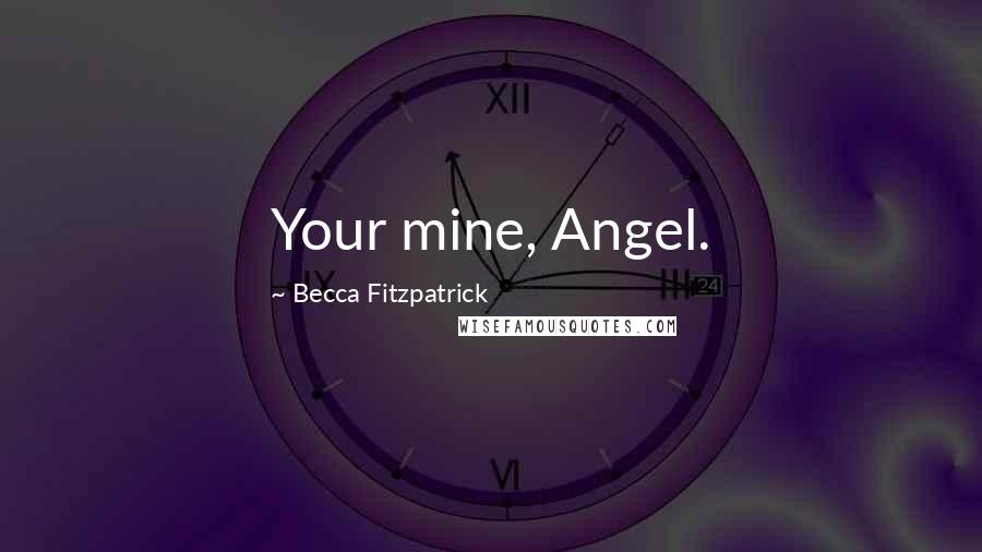 Becca Fitzpatrick Quotes: Your mine, Angel.