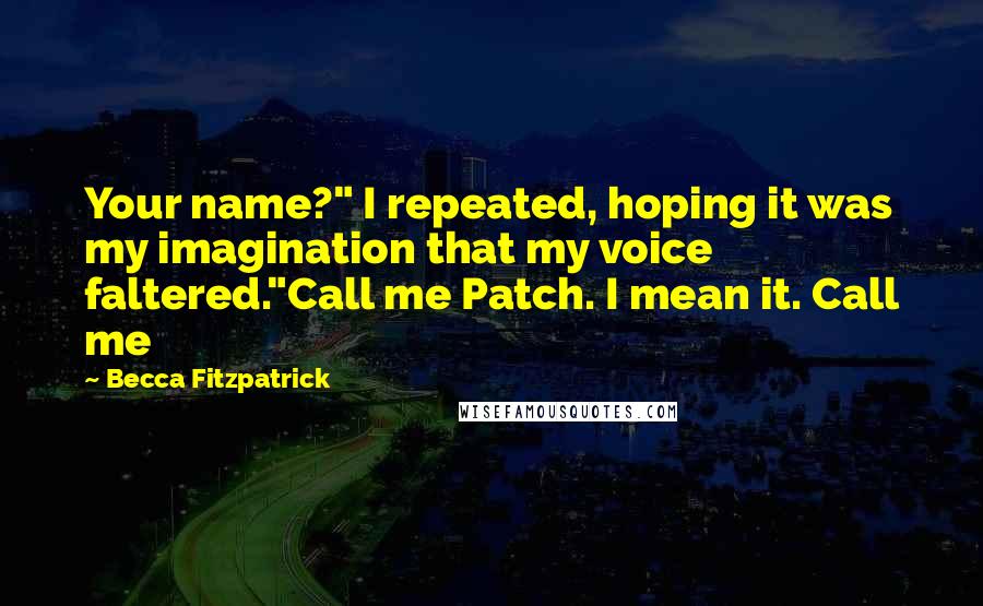 Becca Fitzpatrick Quotes: Your name?" I repeated, hoping it was my imagination that my voice faltered."Call me Patch. I mean it. Call me