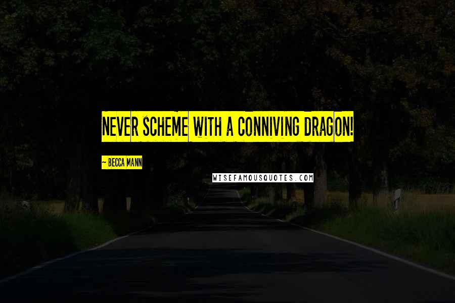 Becca Mann Quotes: Never scheme with a conniving dragon!