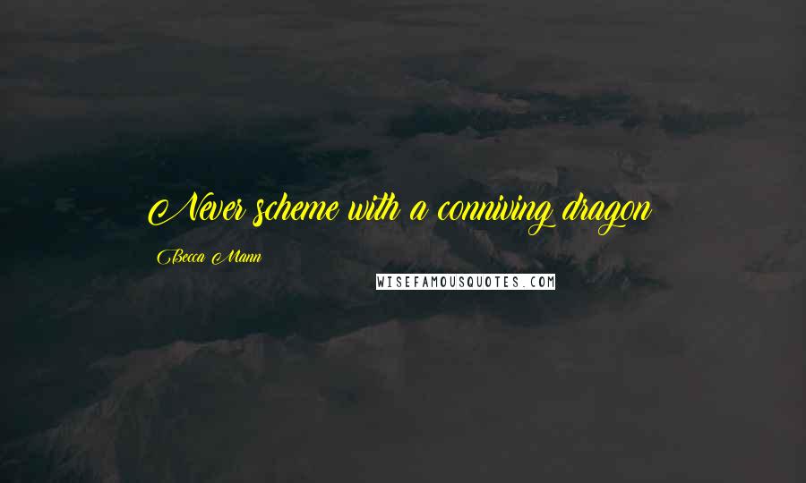 Becca Mann Quotes: Never scheme with a conniving dragon!