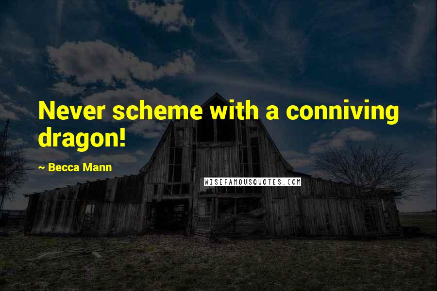 Becca Mann Quotes: Never scheme with a conniving dragon!