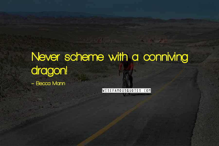 Becca Mann Quotes: Never scheme with a conniving dragon!