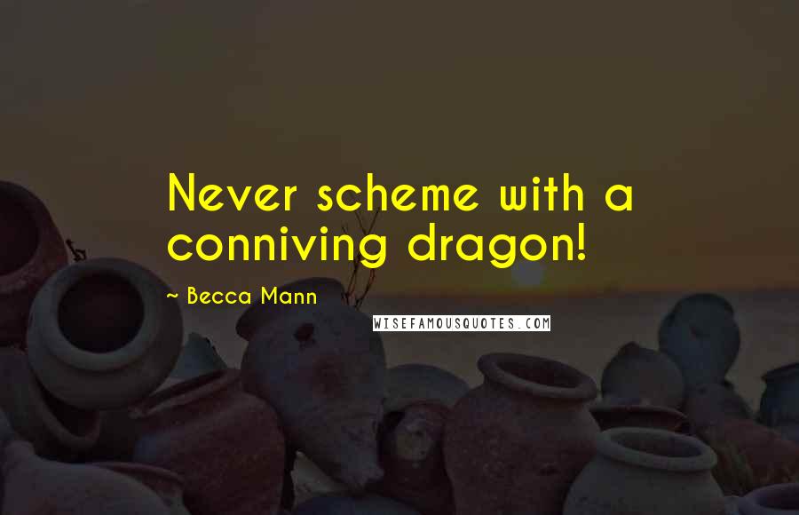 Becca Mann Quotes: Never scheme with a conniving dragon!