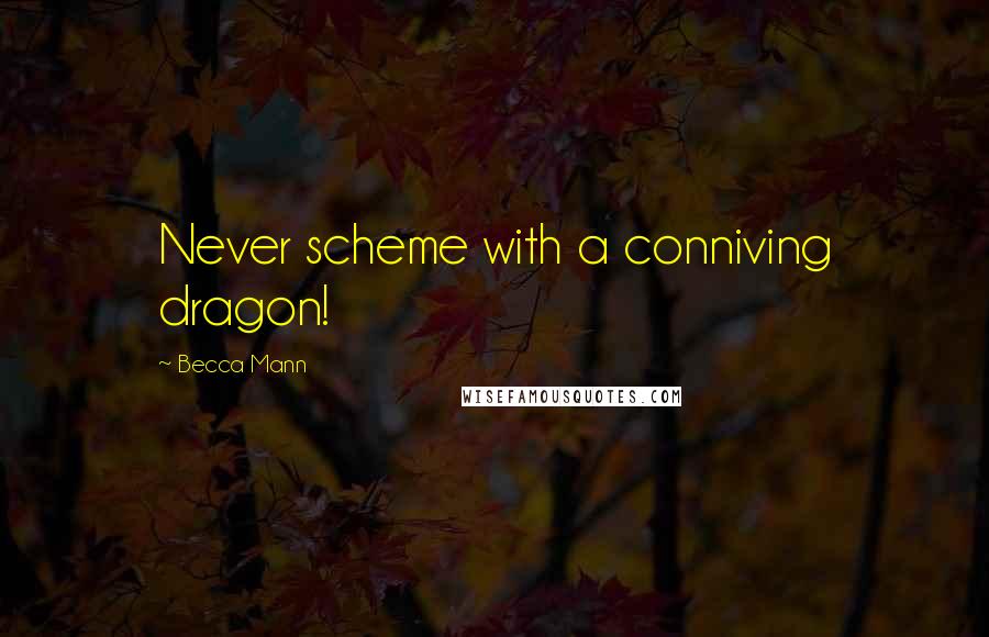 Becca Mann Quotes: Never scheme with a conniving dragon!