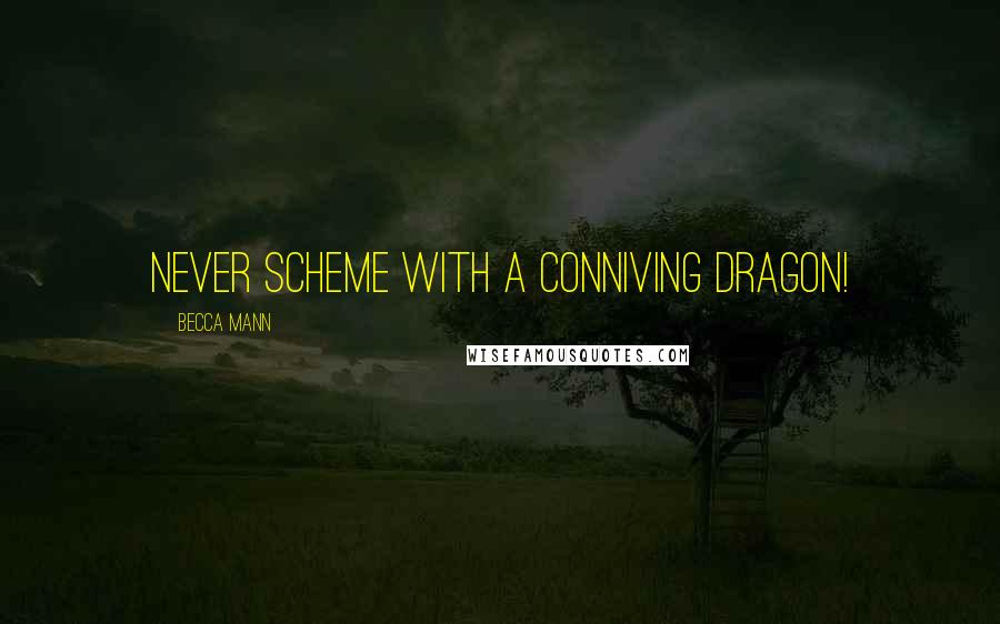 Becca Mann Quotes: Never scheme with a conniving dragon!
