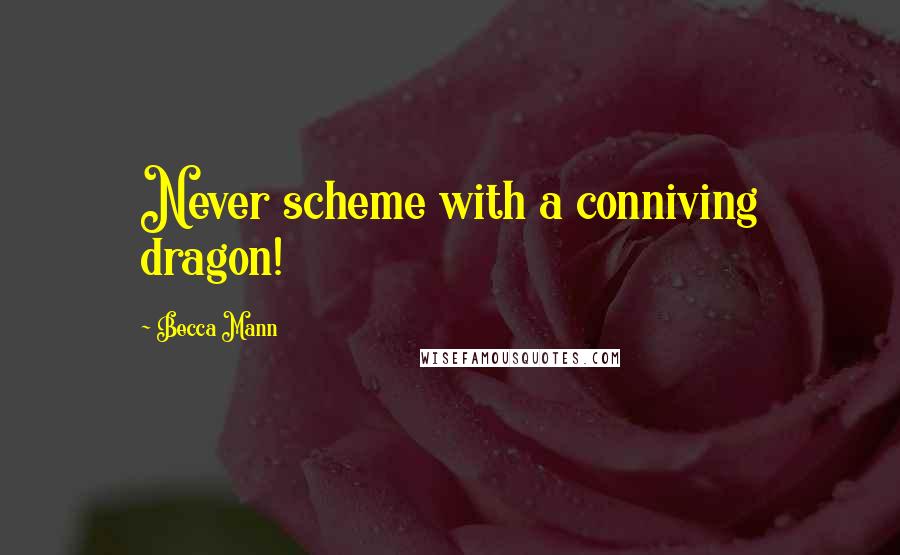 Becca Mann Quotes: Never scheme with a conniving dragon!