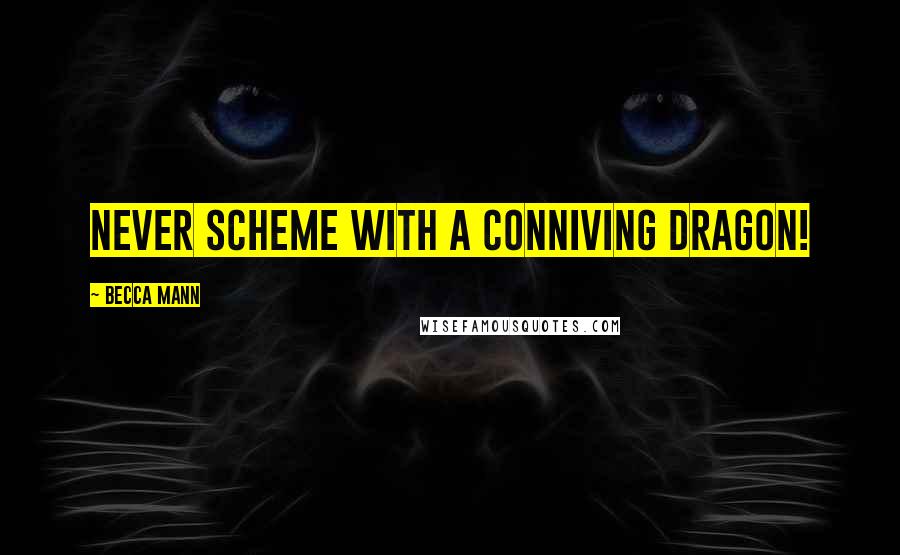 Becca Mann Quotes: Never scheme with a conniving dragon!
