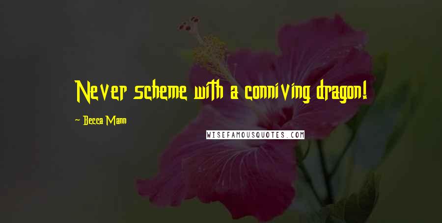 Becca Mann Quotes: Never scheme with a conniving dragon!
