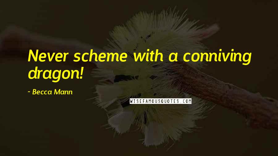 Becca Mann Quotes: Never scheme with a conniving dragon!