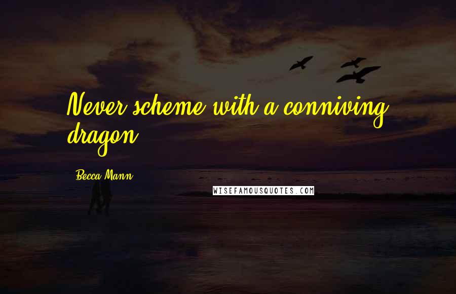Becca Mann Quotes: Never scheme with a conniving dragon!