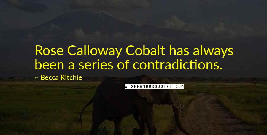 Becca Ritchie Quotes: Rose Calloway Cobalt has always been a series of contradictions.