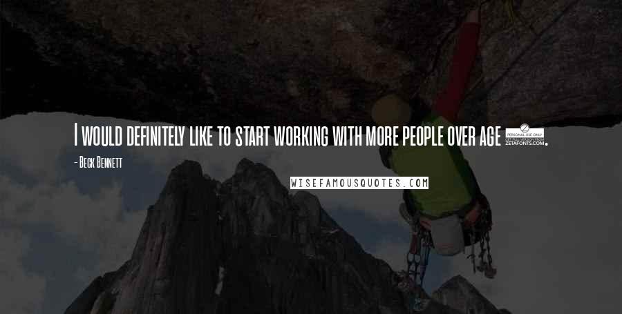 Beck Bennett Quotes: I would definitely like to start working with more people over age 7.