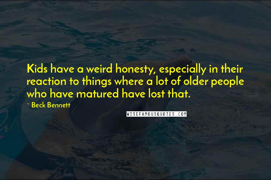 Beck Bennett Quotes: Kids have a weird honesty, especially in their reaction to things where a lot of older people who have matured have lost that.