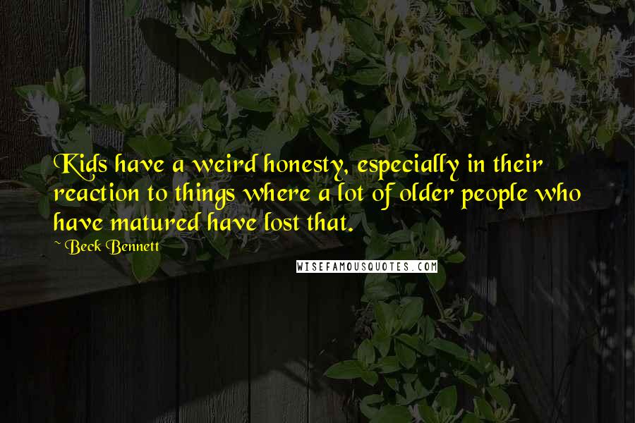 Beck Bennett Quotes: Kids have a weird honesty, especially in their reaction to things where a lot of older people who have matured have lost that.