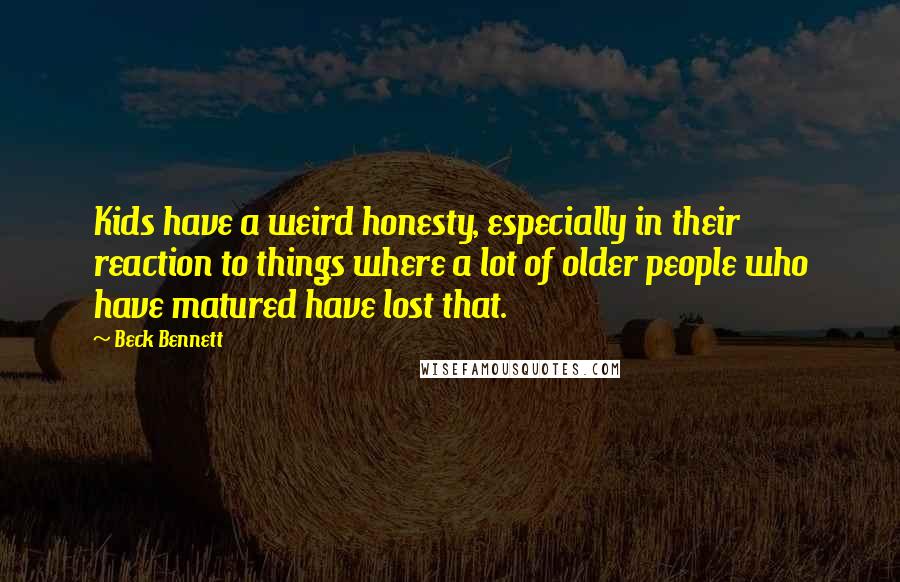 Beck Bennett Quotes: Kids have a weird honesty, especially in their reaction to things where a lot of older people who have matured have lost that.