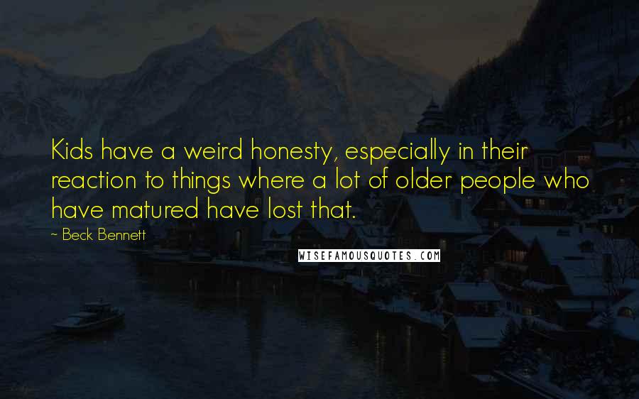 Beck Bennett Quotes: Kids have a weird honesty, especially in their reaction to things where a lot of older people who have matured have lost that.