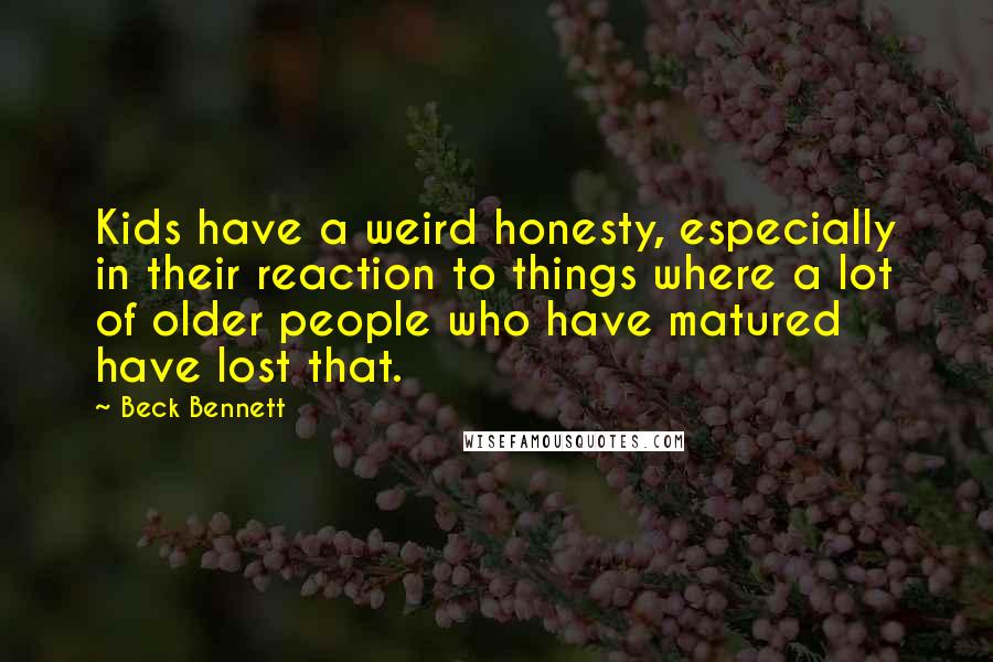 Beck Bennett Quotes: Kids have a weird honesty, especially in their reaction to things where a lot of older people who have matured have lost that.