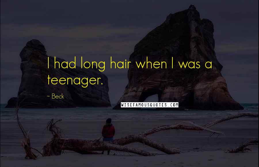 Beck Quotes: I had long hair when I was a teenager.