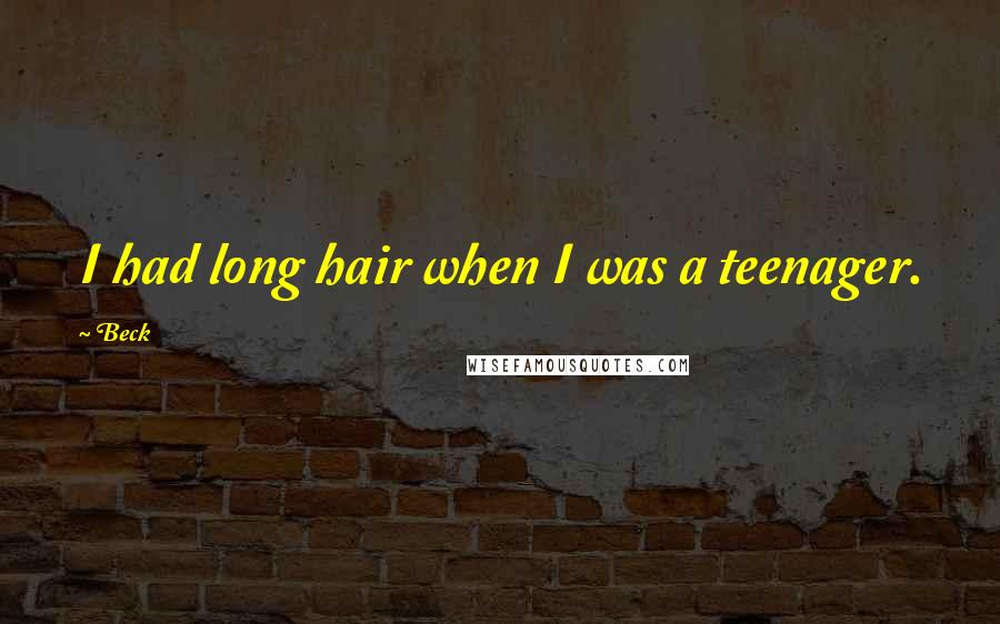 Beck Quotes: I had long hair when I was a teenager.