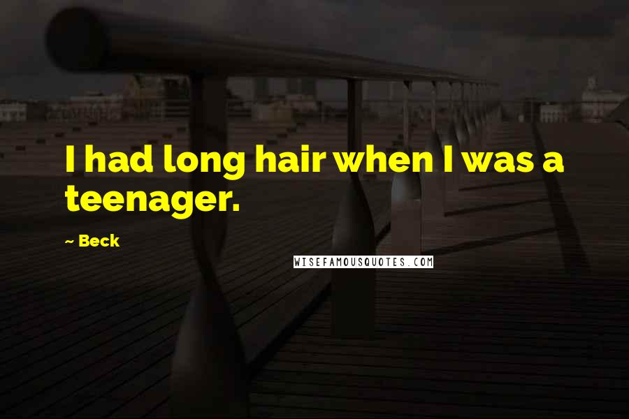 Beck Quotes: I had long hair when I was a teenager.