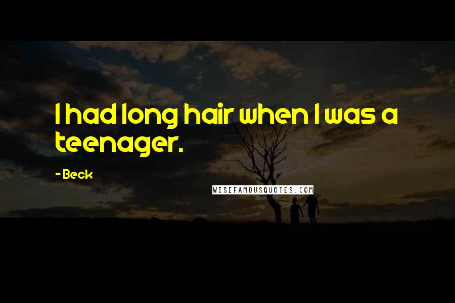 Beck Quotes: I had long hair when I was a teenager.