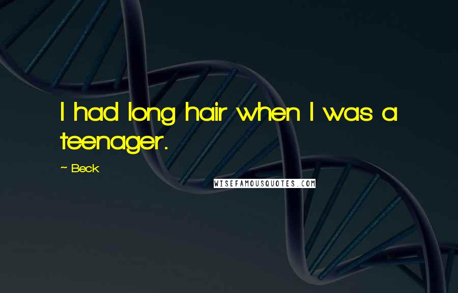 Beck Quotes: I had long hair when I was a teenager.