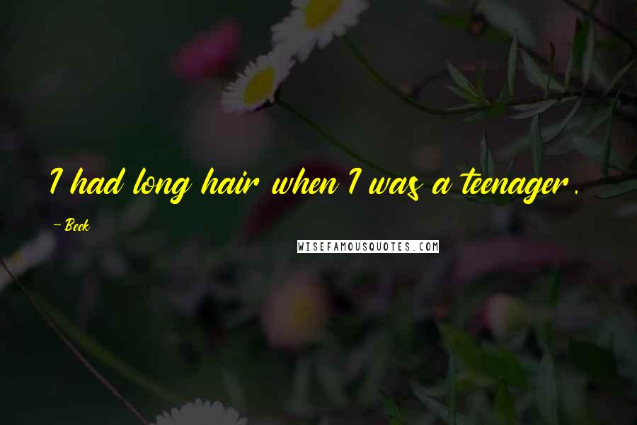 Beck Quotes: I had long hair when I was a teenager.