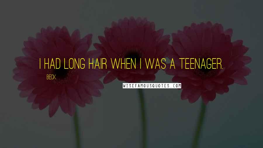 Beck Quotes: I had long hair when I was a teenager.