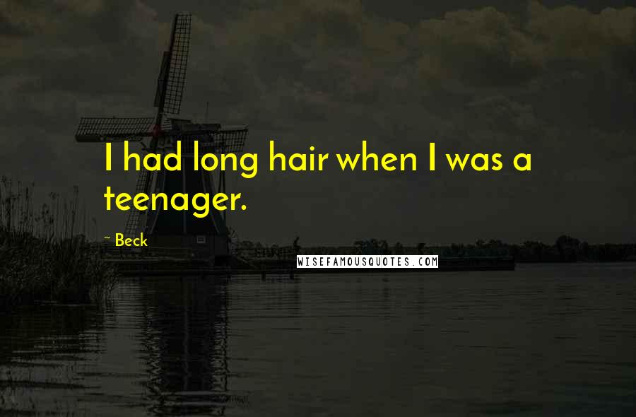 Beck Quotes: I had long hair when I was a teenager.