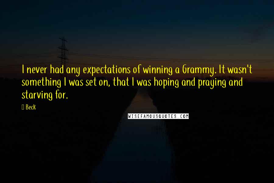 Beck Quotes: I never had any expectations of winning a Grammy. It wasn't something I was set on, that I was hoping and praying and starving for.