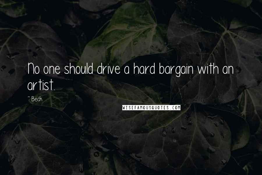 Beck Quotes: No one should drive a hard bargain with an artist.